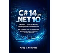 C# 14 and .NET 10: Modern Cross-Platform Development Fundamentals: Build Scalable Web, Mobile, and Cloud Applications with Clean Code, Modern Architecture, and Hands-On Projects
