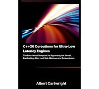 C++26 Coroutines for Ultra-Low Latency Engines: The Bare-Metal Blueprint for Bypassing the Kernel, Eradicating Jitter, and Sub-Microsecond Determinism.