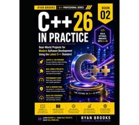 C++26 in Practice: Real-World Projects for Modern Software Development Using the Latest C++ Standard: 2