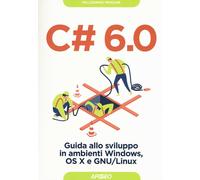 C# 6.0. Guida allo sviluppo in ambienti Windows, OS X e GNU/Linux - Princi...
