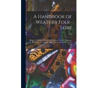 C A 1820-1887 S A Handbook of Weather Folk-lore; Being a Coll (Copertina rigida)