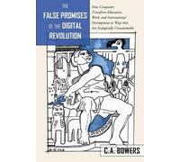 C.A Bowers The False Promises of the Digital Revolution (Tascabile)