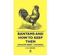 C.A. House Bantams and How To Keep Them (Poultry Series - Chi (Copertina rigida)