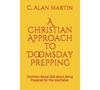 C Alan Martin A Christian Approach to Doomsday Prepping (Tascabile)