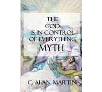 C Alan Martin The "God is in Control of Everything" Myth (Tascabile)