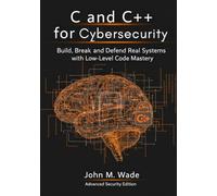 C and C++ for Cybersecurity: Build, Break, and Defend Real Systems with Low-Level Code Mastery