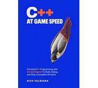 C++ at Game Speed: Practical C++ Programming with Unreal Engine 5 to Build, Debug, and Ship a Complete 3D Game