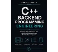 C++ Backend Programming Engineering: Designing High-Performance APIs, Server-Side Applications, and Scalable Backend Systems