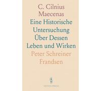 C. Cilnius Maecenas: Eine Historische Untersuchung Über Dessen Leben und Wirken