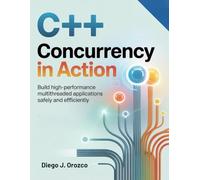 C++ Concurrency in Action: Build High-Performance Multithreaded Applications Safely and Efficiently