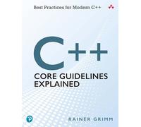 C++ Core Guidelines Explained: Best Practices for Modern C++ by Rainer W. Grimm