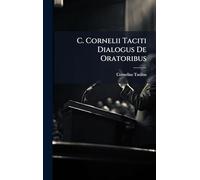 C. Cornelii Taciti Dialogus De Oratoribus