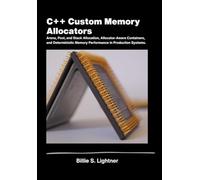 C++ Custom Memory Allocators: Arena,Pool, and Stack Allocation, Allocator-Aware Containers, and DeterministicMemory Performance in Production Systems.
