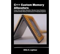 C++ Custom Memory Allocators: Arena,Pool, and Stack Allocation, Allocator-Aware Containers, and DeterministicMemory Performance in Production Systems.
