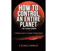 C D Hill-Lavalle How to Control an Entire Planet ...in 5 Easy Steps (Tascabile)