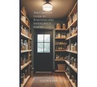 C D Whitney The Complete Guide to Removing and Installing a Pantry (Tascabile)
