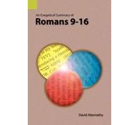An Exegetical Summary of Romans 9-16 by C David Abernathy