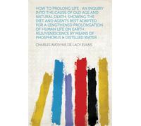 C. de Lacy Evan How to Prolong Life: An Inquiry into the Cause of Ol (Tascabile)