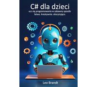 C# dla dzieci: ucz się programowania w zabawny sposób - łatwo. kreatywnie. ekscytująco.: Pełny przewodnik krok po kroku do programowania w C# - zabawny, praktyczny i pełen prawdziwych projektów