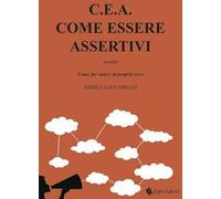 C.E.A. Come essere assertivi ovvro come far valere la propria voce