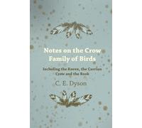 C. E. Dyson Notes on the Crow Family of Birds - Including the Raven, (Tascabile)