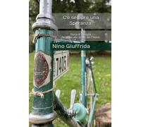 C’è sempre una speranza.: Storia di famiglia. Dall’Etna alle strade del Chianti.