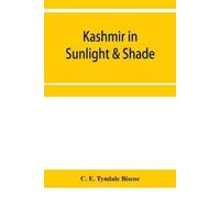 C E Tyndale Bis Kashmir in sunlight & shade; a description of the be (Tascabile)
