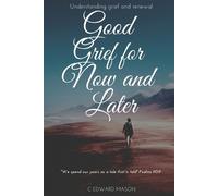 C Edward Mason Good Grief for Now and Later (Tascabile)