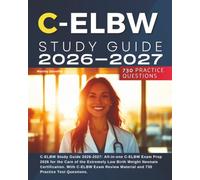 C-ELBW Study Guide 2026-2027: All-in-one C-ELBW Exam Prep 2026 for the Care of the Extremely Low Birth Weight Neonate Certification. With C-ELBW Exam Review Material and 730 Practice Test Questions.