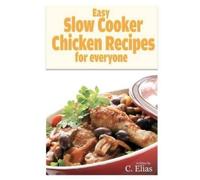C Elias Easy Slow Cooker Chicken Recipes for Everyone (Tascabile)
