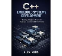 C++ Embedded Systems Development: Building Reliable Software for Hardware Constrained Environments: 2