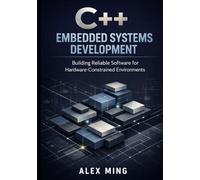 C++ Embedded Systems Development: Building Reliable Software for Hardware Constrained Environments