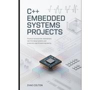 C++ Embedded Systems Projects: Practical Microcontroller Development, Real-Time Design Patterns, and Production-Ready Firmware Engineering