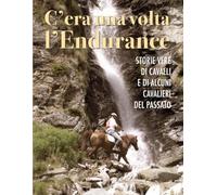 C’era una volta l’Endurance: Storie vere di cavalli e di alcuni cavalieri del passato
