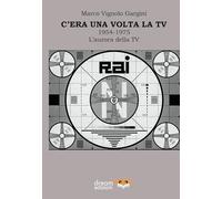 C'era una volta la TV 1954-1975. L'aurora della TV - Vignolo Gargini Marco