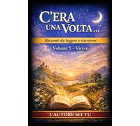 C’ERA UNA VOLTA…: Racconti da leggere e riscrivere Volume 5 - Vivere