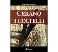 C’erano 3 coltelli di Francesco Giannini, 2015, Youcanprint