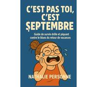C’EST PAS TOI, C’EST SEPTEMBRE: Guide de survie drôle et piquant contre le blues du retour de vacances