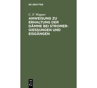 C F Wagner Anweisung Zu Erhaltung Der Dämme Bei Stromergießun (Copertina rigida)