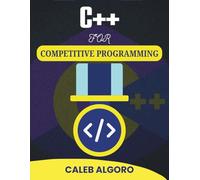 C++ FOR COMPETITIVE PROGRAMMING: Strategic Problem Solving Using Efficient Coding Practices