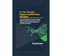 C++ For Financial Engineering With Boost And Eigen: A Complete Beginner's Guide To Building High-Performance Numerical Systems for Derivatives Pricing, Risk Analytics, and Portfolio Optimization