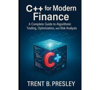 C++ for Modern Finance: A Complete Guide to Algorithmic Trading, Optimization, and Risk Analysis