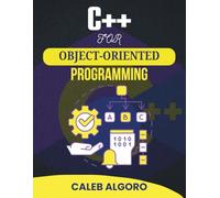 C++ FOR OBJECT-ORIENTED PROGRAMMING: Unlocking the Secrets of Clean, Maintainable, and Efficient Code