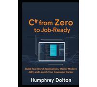 C# From Zero to Job-Ready: Build Real-World Applications, Master Modern .NET, and Launch Your Developer Career