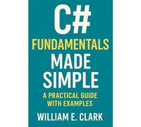 C# Fundamentals Made Simple: A Practical Guide with Examples