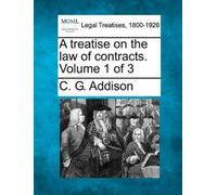 C G Addison A treatise on the law of contracts. Volume 1 of 3 (Tascabile)