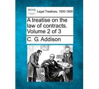C G Addison A treatise on the law of contracts. Volume 2 of 3 (Tascabile)