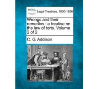 C G Addison Wrongs and their remedies: a treatise on the law of tort (Tascabile)