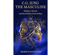 C. G. Jung - The Masculine: Shadow, Heroes, and the Hidden Soul of Man