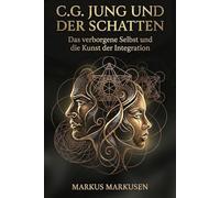 C.G. Jung und der Schatten: Das verborgene Selbst und die Kunst der Integration: 6